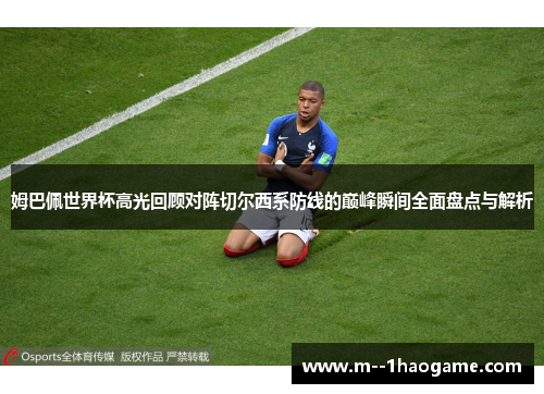 姆巴佩世界杯高光回顾对阵切尔西系防线的巅峰瞬间全面盘点与解析