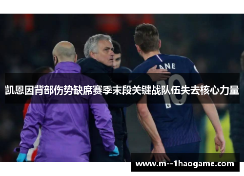 凯恩因背部伤势缺席赛季末段关键战队伍失去核心力量 凯恩因背部伤势缺席赛季末段关键战队伍失去核心力量