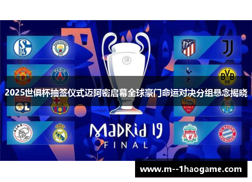 2025世俱杯抽签仪式迈阿密启幕全球豪门命运对决分组悬念揭晓 2025世俱杯抽签仪式迈阿密启幕全球豪门命运对决分组悬念揭晓